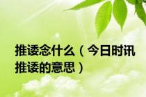 推诿念什么（今日时讯推诿的意思）