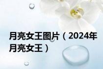 月亮女王图片（2024年月亮女王）