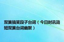 双簧搞笑段子台词（今日时讯简短双簧台词幽默）