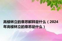 高楼林立的意思解释是什么（2024年高楼林立的意思是什么）