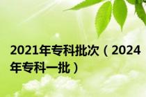 2021年专科批次（2024年专科一批）