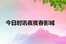 今日时讯夜夜春影城