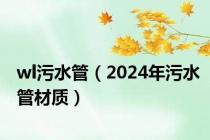 wl污水管（2024年污水管材质）