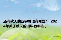 还有秋天的四字成语有哪些?（2024年关于秋天的词语有哪些）