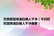 党员要坚持清白做人干净（今日时讯坚持清白做人干净做事）