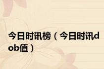 今日时讯榜（今日时讯dob值）