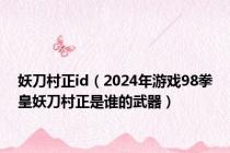 妖刀村正id（2024年游戏98拳皇妖刀村正是谁的武器）