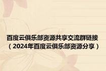 百度云俱乐部资源共享交流群链接（2024年百度云俱乐部资源分享）