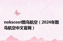 nokscoot酷鸟航空（2024年酷鸟航空中文官网）