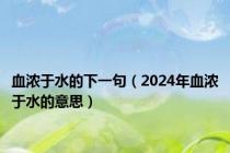 血浓于水的下一句（2024年血浓于水的意思）