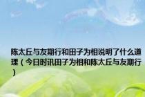 陈太丘与友期行和田子为相说明了什么道理（今日时讯田子为相和陈太丘与友期行）