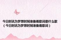 今日时讯为梦想时刻准备着歌词是什么歌（今日时讯为梦想时刻准备着歌词）