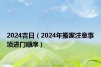 2024吉日（2024年搬家注意事项进门顺序）