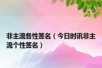 非主流各性签名（今日时讯非主流个性签名）