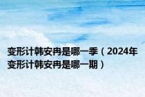 变形计韩安冉是哪一季（2024年变形计韩安冉是哪一期）