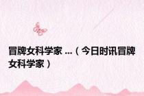 冒牌女科学家 ...（今日时讯冒牌女科学家）