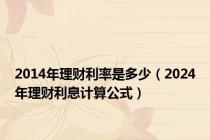 2014年理财利率是多少（2024年理财利息计算公式）