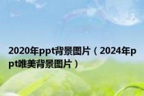2020年ppt背景图片（2024年ppt唯美背景图片）