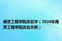 南京工程学院改名字（2024年南京工程学院改名失败）