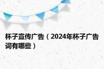 杯子宣传广告（2024年杯子广告词有哪些）