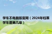 学车不电脑版官网（2024年钰蕙学车是第几章）