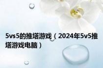 5vs5的推塔游戏（2024年5v5推塔游戏电脑）