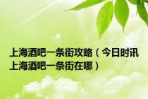 上海酒吧一条街攻略（今日时讯上海酒吧一条街在哪）