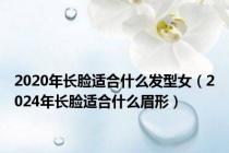 2020年长脸适合什么发型女（2024年长脸适合什么眉形）
