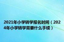 2021年小学转学报名时间（2024年小学转学需要什么手续）