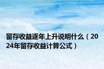 留存收益逐年上升说明什么（2024年留存收益计算公式）