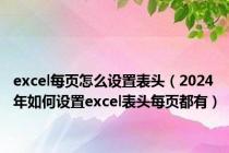 excel每页怎么设置表头（2024年如何设置excel表头每页都有）