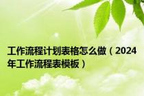 工作流程计划表格怎么做（2024年工作流程表模板）