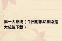 第一大总统（今日时讯幼驯染是大总统下载）