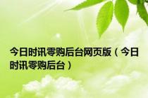 今日时讯零购后台网页版（今日时讯零购后台）
