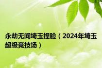 永劫无间埼玉捏脸（2024年埼玉超级竞技场）