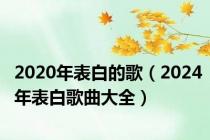 2020年表白的歌（2024年表白歌曲大全）