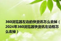 360浏览器左边的快资讯怎么去掉（2024年360浏览器快资讯左边框怎么去掉）