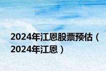 2024年江恩股票预估（2024年江恩）