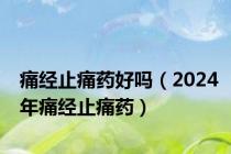 痛经止痛药好吗（2024年痛经止痛药）