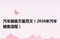 汽车销售方案范文（2024年汽车销售流程）