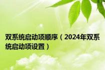 双系统启动项顺序（2024年双系统启动项设置）