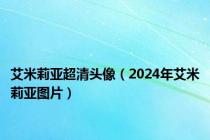 艾米莉亚超清头像（2024年艾米莉亚图片）