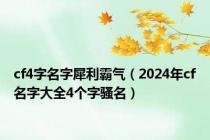 cf4字名字犀利霸气（2024年cf名字大全4个字骚名）