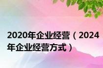 2020年企业经营（2024年企业经营方式）