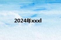 2024年xxxl