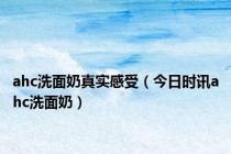 ahc洗面奶真实感受（今日时讯ahc洗面奶）