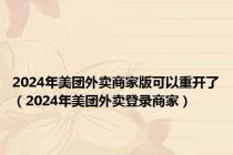 2024年美团外卖商家版可以重开了（2024年美团外卖登录商家）