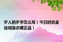歹人的歹字怎么写（今日时讯金丝绒连衣裙正品）