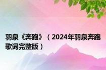 羽泉《奔跑》（2024年羽泉奔跑歌词完整版）