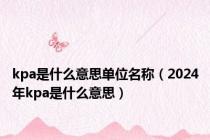 kpa是什么意思单位名称（2024年kpa是什么意思）
